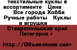 текстильные куклы в ассортименте › Цена ­ 500 - Все города Хобби. Ручные работы » Куклы и игрушки   . Ставропольский край,Пятигорск г.